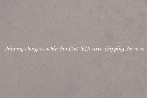 shipping charges cochin For Cost-Effective Shipping Services