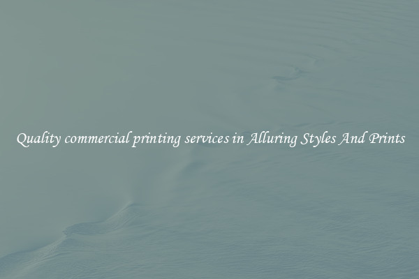 Quality commercial printing services in Alluring Styles And Prints