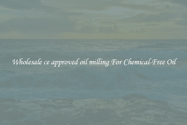 Wholesale ce approved oil milling For Chemical-Free Oil