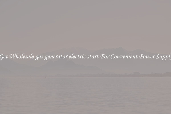 Get Wholesale gas generator electric start For Convenient Power Supply