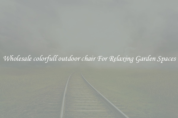 Wholesale colorfull outdoor chair For Relaxing Garden Spaces