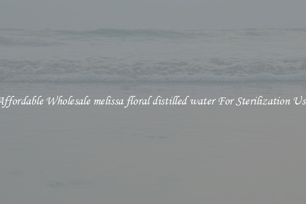 Affordable Wholesale melissa floral distilled water For Sterilization Use