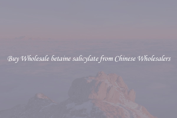 Buy Wholesale betaine salicylate from Chinese Wholesalers