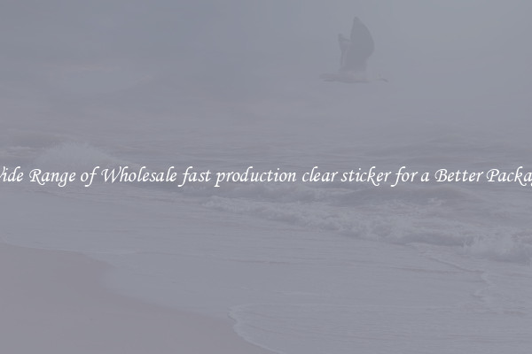 A Wide Range of Wholesale fast production clear sticker for a Better Packaging 