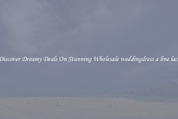 Discover Dreamy Deals On Stunning Wholesale weddingdress a line lace
