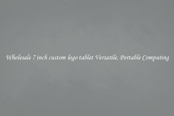 Wholesale 7 inch custom logo tablet Versatile, Portable Computing