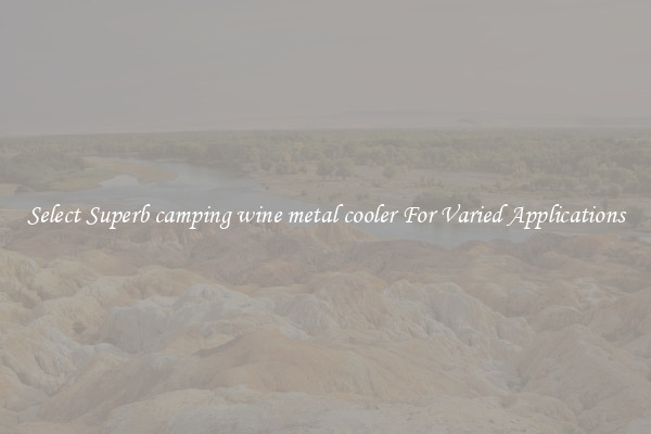 Select Superb camping wine metal cooler For Varied Applications