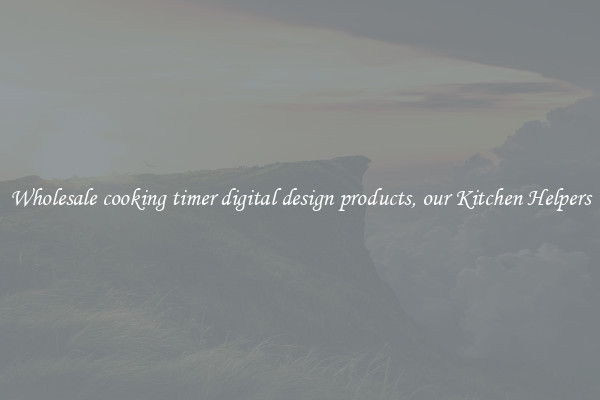 Wholesale cooking timer digital design products, our Kitchen Helpers
