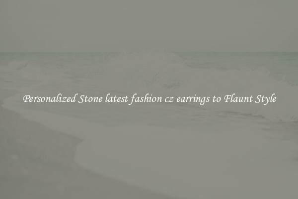 Personalized Stone latest fashion cz earrings to Flaunt Style
