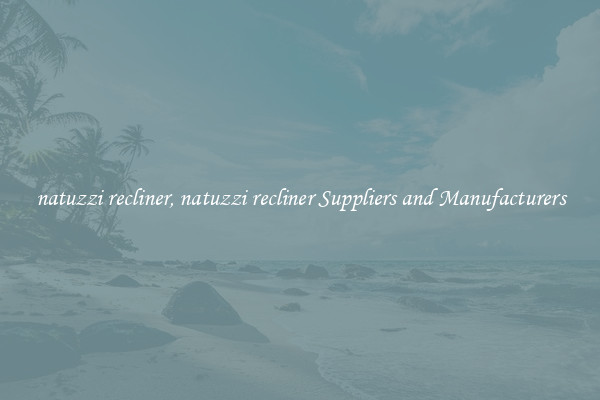 natuzzi recliner, natuzzi recliner Suppliers and Manufacturers