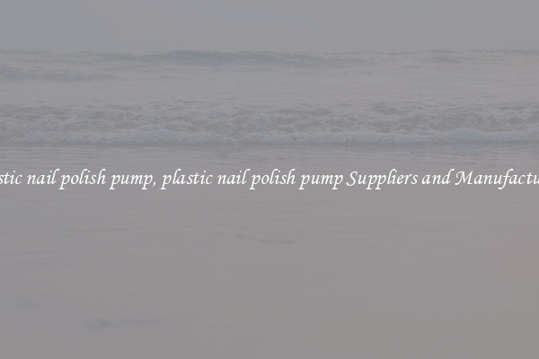 plastic nail polish pump, plastic nail polish pump Suppliers and Manufacturers