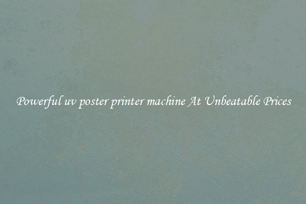 Powerful uv poster printer machine At Unbeatable Prices