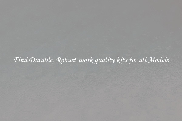 Find Durable, Robust work quality kits for all Models