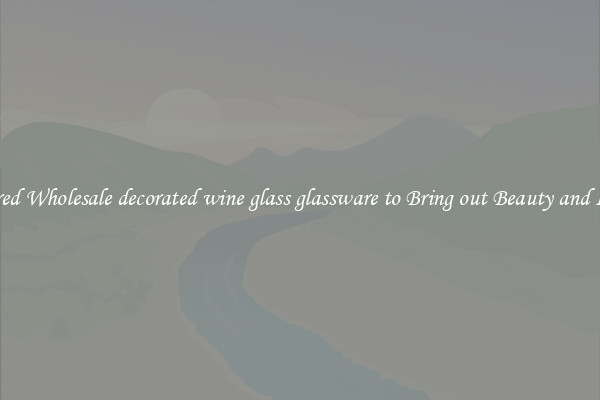 Featured Wholesale decorated wine glass glassware to Bring out Beauty and Luxury