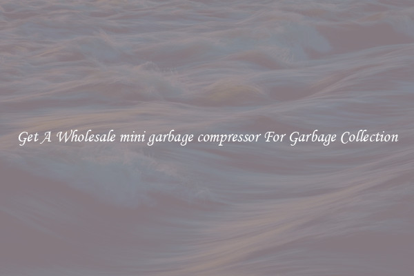 Get A Wholesale mini garbage compressor For Garbage Collection