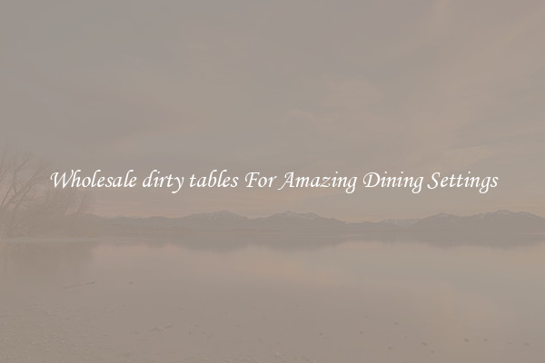 Wholesale dirty tables For Amazing Dining Settings