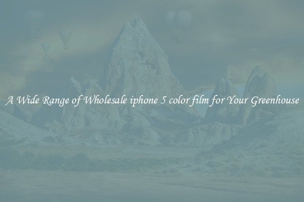 A Wide Range of Wholesale iphone 5 color film for Your Greenhouse