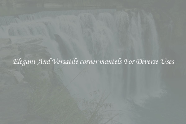 Elegant And Versatile corner mantels For Diverse Uses