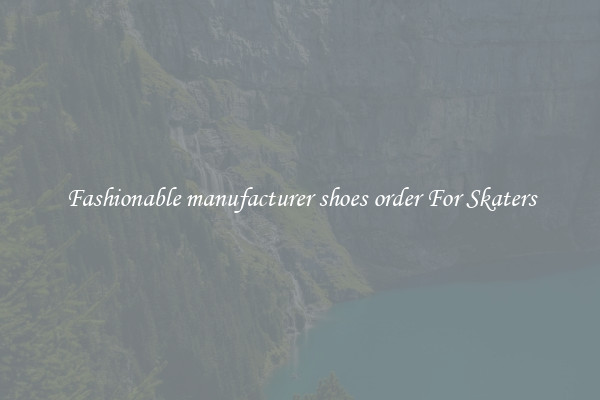 Fashionable manufacturer shoes order For Skaters