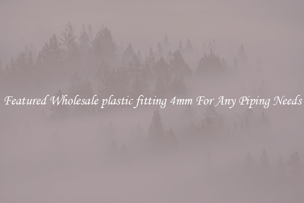 Featured Wholesale plastic fitting 4mm For Any Piping Needs