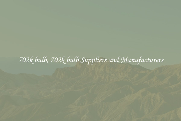 702k bulb, 702k bulb Suppliers and Manufacturers
