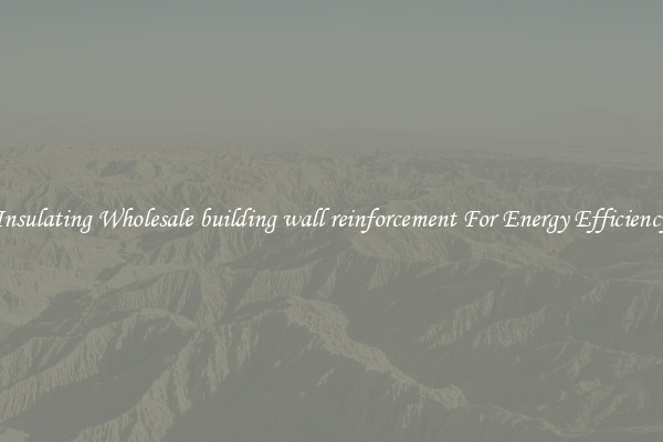 Insulating Wholesale building wall reinforcement For Energy Efficiency