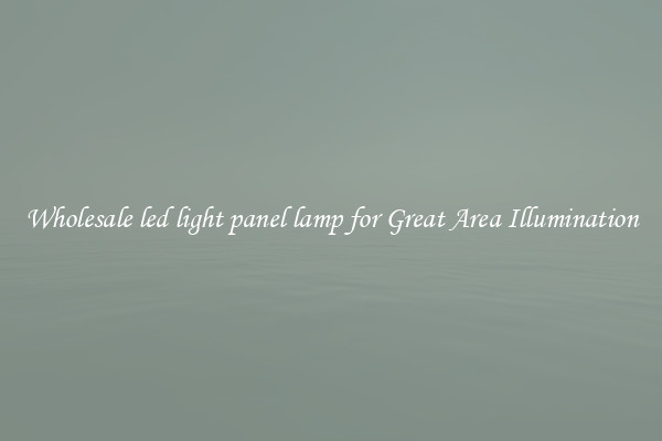 Wholesale led light panel lamp for Great Area Illumination