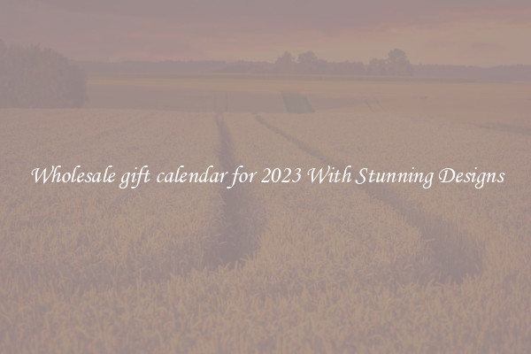 Wholesale gift calendar for 2023 With Stunning Designs