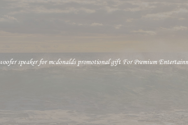 subwoofer speaker for mcdonalds promotional gift For Premium Entertainment 