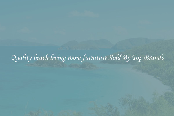 Quality beach living room furniture Sold By Top Brands