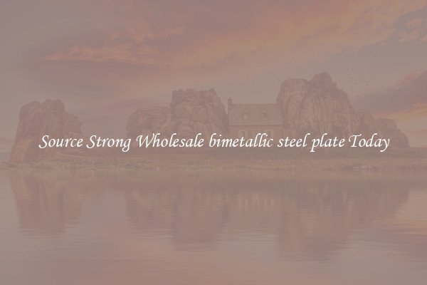 Source Strong Wholesale bimetallic steel plate Today