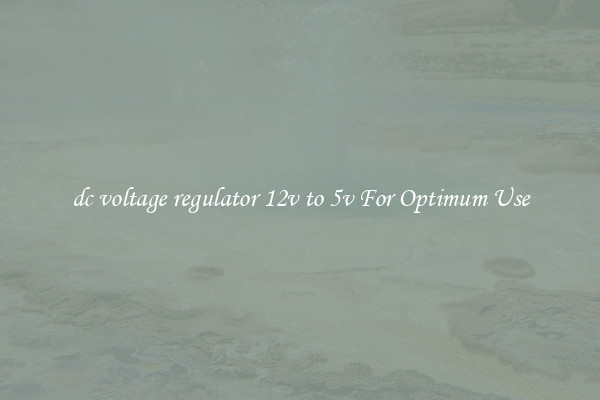 dc voltage regulator 12v to 5v For Optimum Use