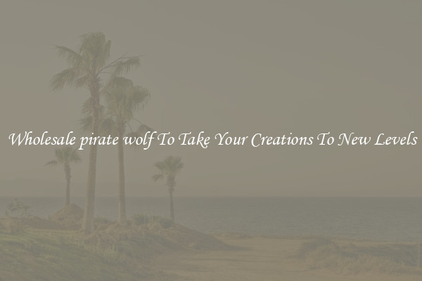 Wholesale pirate wolf To Take Your Creations To New Levels