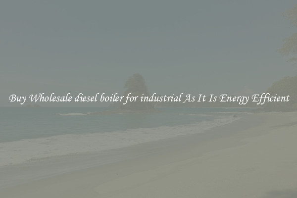 Buy Wholesale diesel boiler for industrial As It Is Energy Efficient