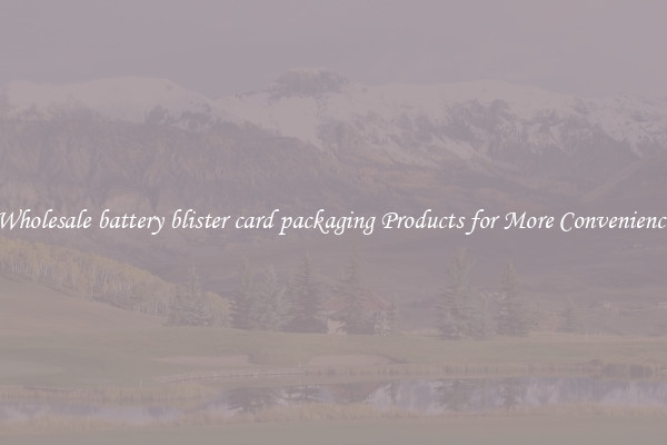 Wholesale battery blister card packaging Products for More Convenience