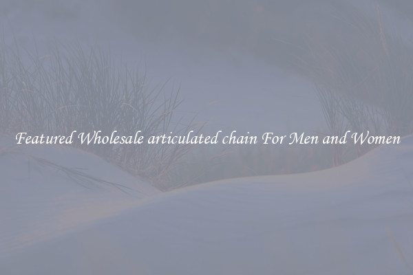 Featured Wholesale articulated chain For Men and Women