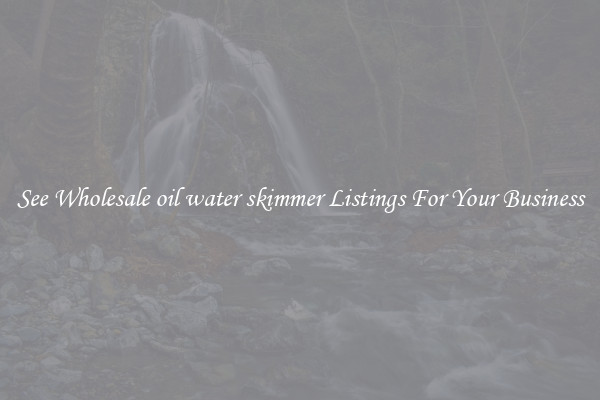 See Wholesale oil water skimmer Listings For Your Business