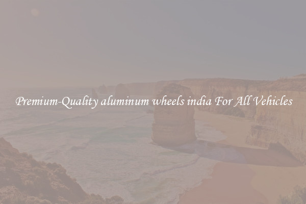 Premium-Quality aluminum wheels india For All Vehicles