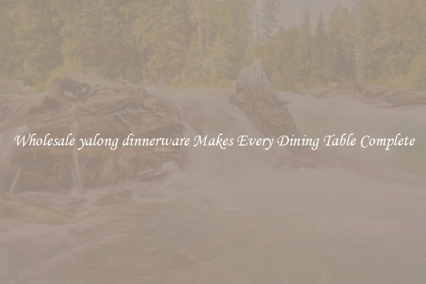 Wholesale yalong dinnerware Makes Every Dining Table Complete