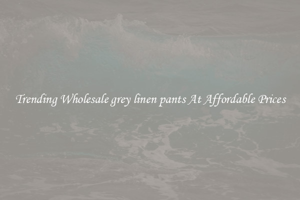 Trending Wholesale grey linen pants At Affordable Prices