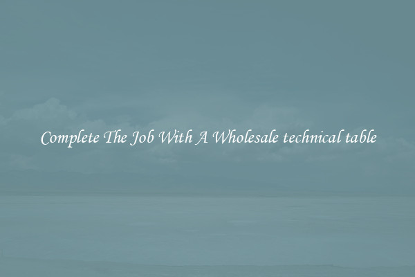 Complete The Job With A Wholesale technical table