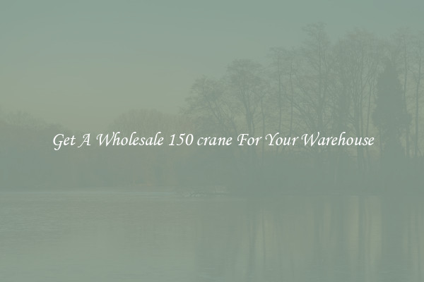 Get A Wholesale 150 crane For Your Warehouse