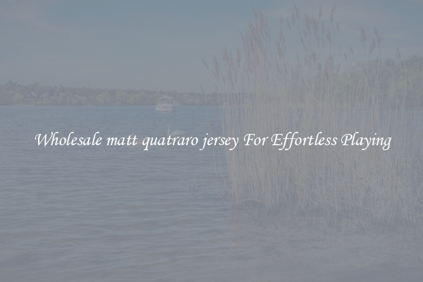 Wholesale matt quatraro jersey For Effortless Playing