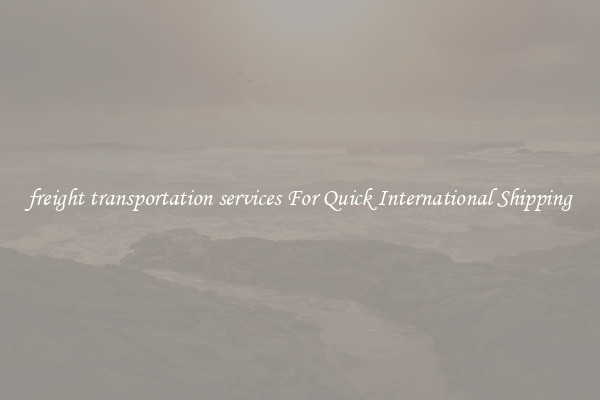 freight transportation services For Quick International Shipping