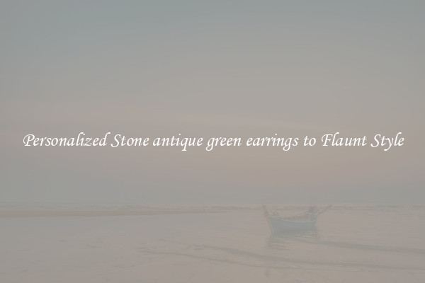 Personalized Stone antique green earrings to Flaunt Style