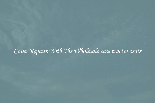  Cover Repairs With The Wholesale case tractor seats 