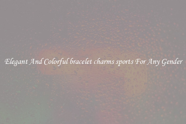 Elegant And Colorful bracelet charms sports For Any Gender
