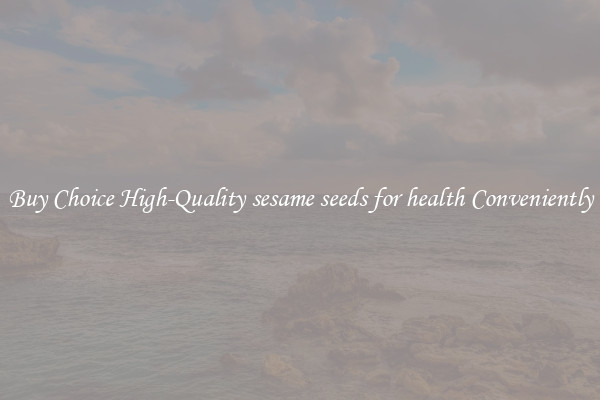 Buy Choice High-Quality sesame seeds for health Conveniently