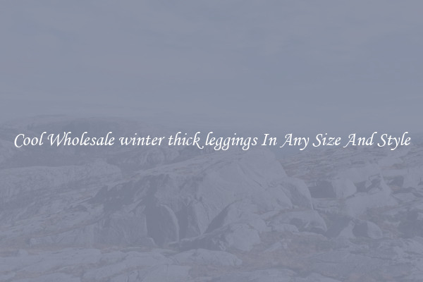 Cool Wholesale winter thick leggings In Any Size And Style