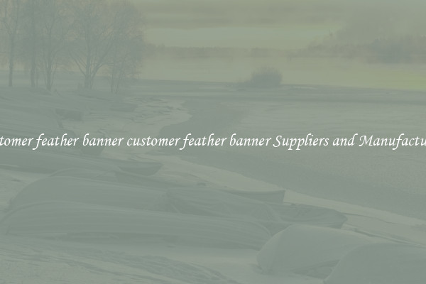 customer feather banner customer feather banner Suppliers and Manufacturers